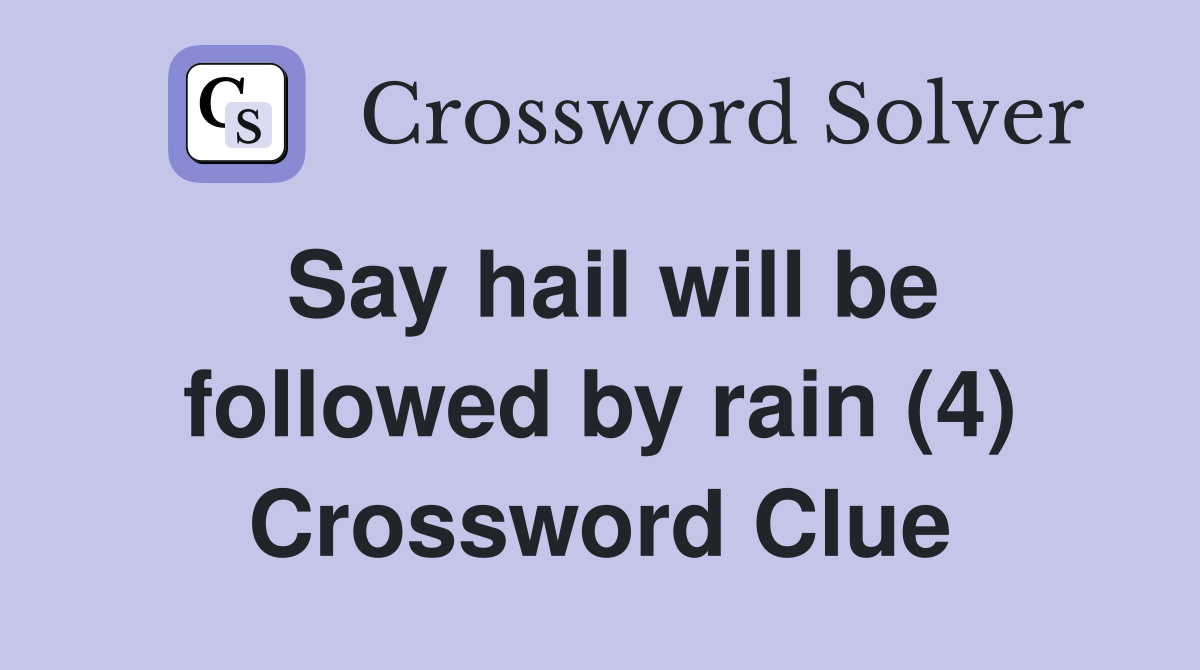 Say hail will be followed by rain (4) Crossword Clue Answers Crossword Solver